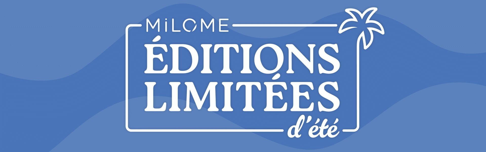 MiLOME éditions limitées d'été